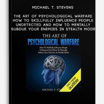 Michael T. Stevens – The Art Of Psychological Warfare: How To Skillfully Influence People Undetected And How To Mentally Subdue Your Enemies In Stealth Mode