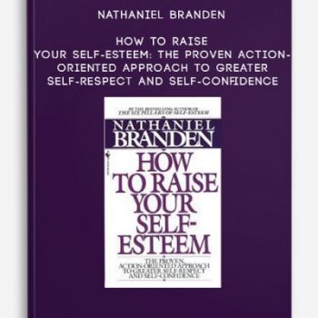 Nathaniel Branden – How to Raise Your Self-Esteem: The Proven Action-Oriented Approach to Greater Self-Respect and Self-Confidence