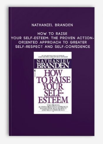 Nathaniel Branden – How to Raise Your Self-Esteem: The Proven Action-Oriented Approach to Greater Self-Respect and Self-Confidence