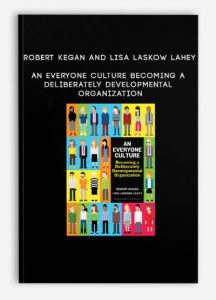 Robert Kegan and Lisa Laskow Lahey – An Everyone Culture – Becoming a Deliberately Developmental Organization