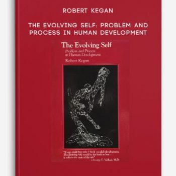 Robert Kegan – The Evolving Self: Problem and Process in Human Development