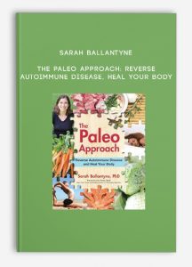 Sarah Ballantyne – The Paleo Approach: Reverse Autoimmune Disease, Heal Your Body