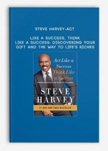 Steve Harvey-Act Like a Success, Think Like a Success: Discovering Your Gift and the Way to Life’s Riches