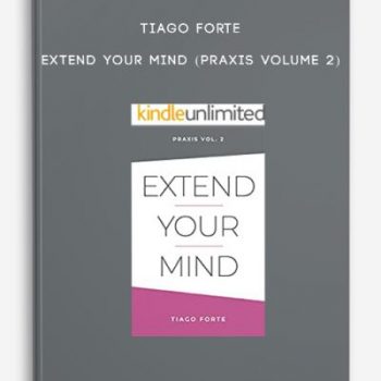 Tiago Forte – Extend Your Mind (Praxis Volume 2)