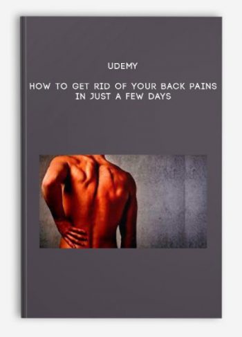 Udemy – How to Get Rid of your Back Pains in Just a Few Days