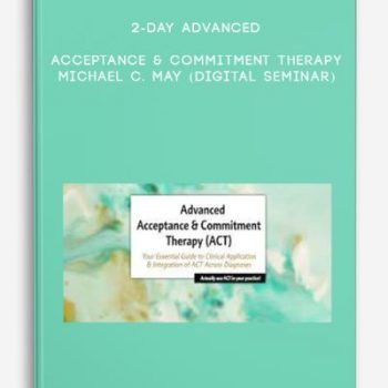 2-Day Advanced Acceptance & Commitment Therapy – MICHAEL C. MAY (Digital Seminar)