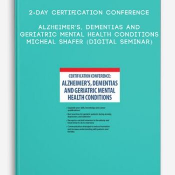 2-Day Certification Conference: Alzheimer’s, Dementias and Geriatric Mental Health Conditions – MICHEAL SHAFER (Digital Seminar)