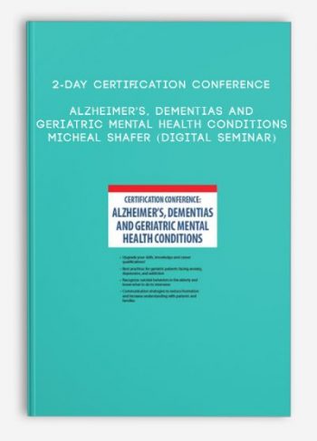 2-Day Certification Conference: Alzheimer’s, Dementias and Geriatric Mental Health Conditions – MICHEAL SHAFER (Digital Seminar)