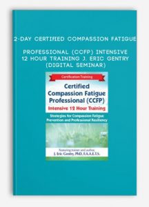 2-Day: Certified Compassion Fatigue Professional (CCFP) Intensive 12 Hour Training – J. Eric Gentry (Digital Seminar)