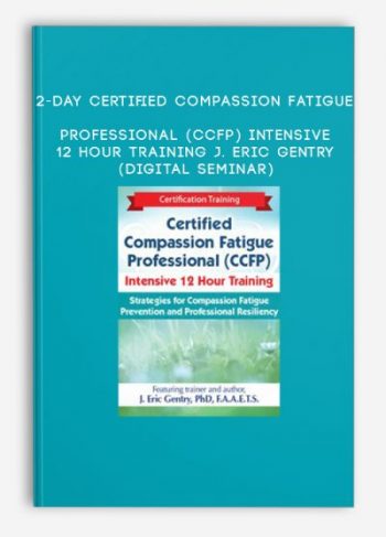 2-Day: Certified Compassion Fatigue Professional (CCFP) Intensive 12 Hour Training – J. Eric Gentry (Digital Seminar)