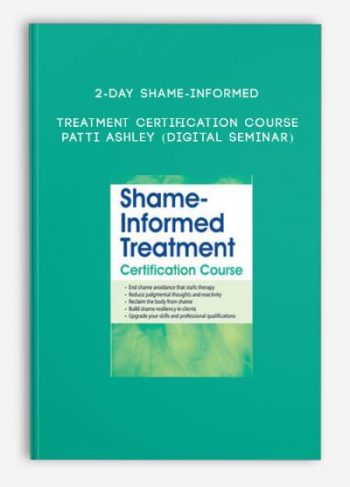 2-Day Shame-Informed Treatment Certification Course – PATTI ASHLEY (Digital Seminar)