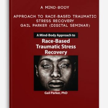 A Mind-Body Approach to Race-Based Traumatic Stress Recovery – GAIL PARKER (Digital Seminar)