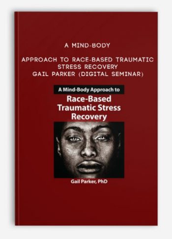 A Mind-Body Approach to Race-Based Traumatic Stress Recovery – GAIL PARKER (Digital Seminar)