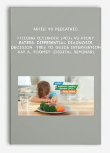 ARFID vs Pediatric Feeding Disorder (PFD) vs Picky Eaters: Differential Diagnosis Decision Tree to Guide Intervention – KAY A. TOOMEY (Digital Seminar)