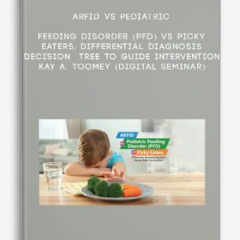 ARFID vs Pediatric Feeding Disorder (PFD) vs Picky Eaters: Differential Diagnosis Decision Tree to Guide Intervention – KAY A. TOOMEY (Digital Seminar)