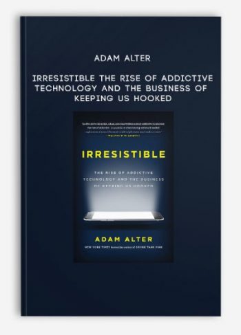 Adam Alter – Irresistible: The Rise of Addictive Technology and the Business of Keeping Us Hooked