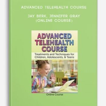 Advanced Telehealth Course – JAY BERK, JENNIFER GRAY (Online Course)