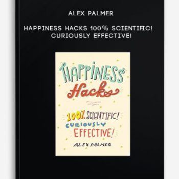 Alex Palmer – Happiness Hacks: 100% Scientific! Curiously Effective!