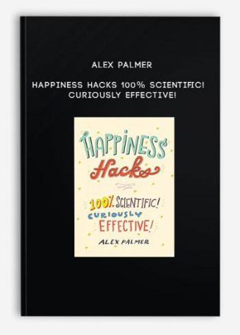 Alex Palmer – Happiness Hacks: 100% Scientific! Curiously Effective!