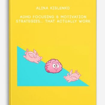 Alina Kislenko – ADHD Focusing & Motivation Strategies… That Actually Work