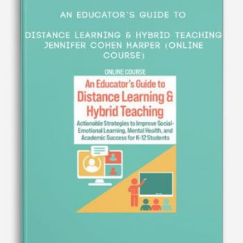 An Educator’s Guide to Distance Learning & Hybrid Teaching – JENNIFER COHEN HARPER (Online Course)