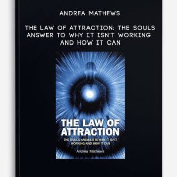 Andrea Mathews – The Law of Attraction: The Souls Answer to Why It isn’t Working and How it Can