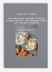 Annalise Thomas – The Make-Ahead Kitchen: 75 Slow-Cooker, Freezer, and Prepared Meals for the Busy Lifestyle