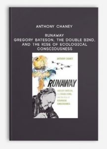 Anthony Chaney – Runaway – Gregory Bateson, the Double Bind, and the Rise of Ecological Consciousness