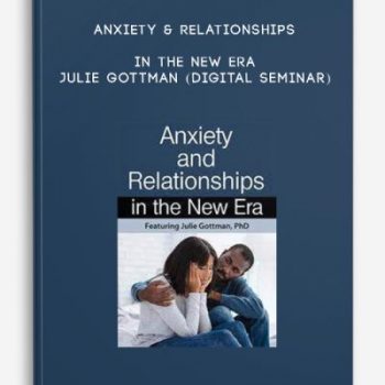 Anxiety & Relationships in the New Era – JULIE GOTTMAN (Digital Seminar)