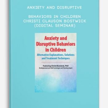 Anxiety and Disruptive Behaviors in Children – CHRISTI CLAUSON BOSTWICK (Digital Seminar)