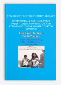 Attachment Centered Family Therapy: Interventions for Improving Parent-Child Connection and Attunement – DAFNA LENDER (Digital Seminar)