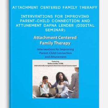 Attachment Centered Family Therapy: Interventions for Improving Parent-Child Connection and Attunement – DAFNA LENDER (Digital Seminar)