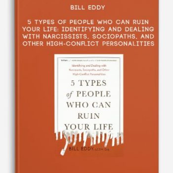 Bill Eddy – 5 Types of People Who Can Ruin Your Life: Identifying and Dealing with Narcissists, Sociopaths, and Other High-Conflict Personalities