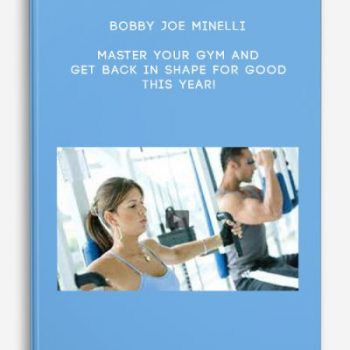 Bobby Joe Minelli – Master Your Gym and Get Back in Shape for Good this Year!