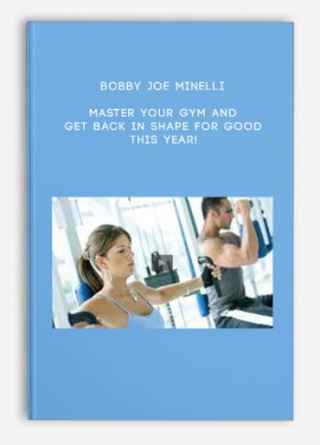 Bobby Joe Minelli – Master Your Gym and Get Back in Shape for Good this Year!