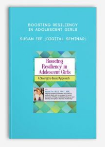 Boosting Resiliency in Adolescent Girls – Susan Fee (Digital Seminar)