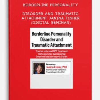 Borderline Personality Disorder and Traumatic Attachment – Janina Fisher (Digital Seminar)