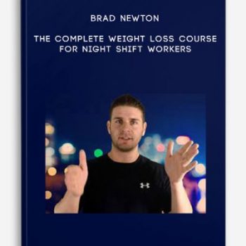 Brad Newton – The Complete Weight Loss Course For Night Shift Workers