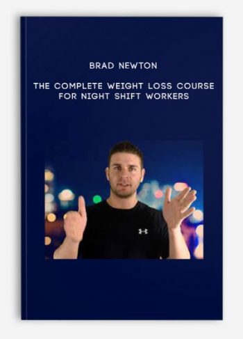 Brad Newton – The Complete Weight Loss Course For Night Shift Workers