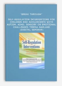 “Break Through” Self-Regulation Interventions for Children and Adolescents with Autism, ADHD, Sensory or Emotional Challenges – TERESA GARLAND (Digital Seminar)