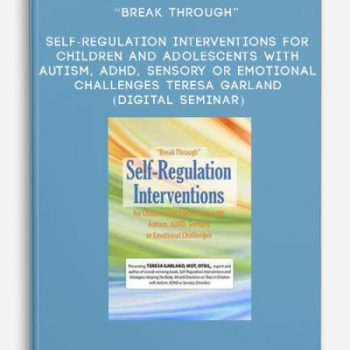 “Break Through” Self-Regulation Interventions for Children and Adolescents with Autism, ADHD, Sensory or Emotional Challenges – TERESA GARLAND (Digital Seminar)