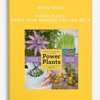 Bryce Wilde – Power Plants: Simple Home Remedies You Can Grow