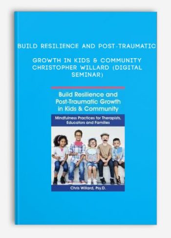 Build Resilience and Post-Traumatic Growth in Kids & Community – CHRISTOPHER WILLARD (Digital Seminar)