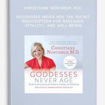 Christiane Northrup, M.D. – Goddesses Never Age – The Secret Prescription for Radiance, Vitality, and Well-Being