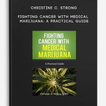 Christine C. Strong – Fighting Cancer With Medical Marijuana: A Practical Guide