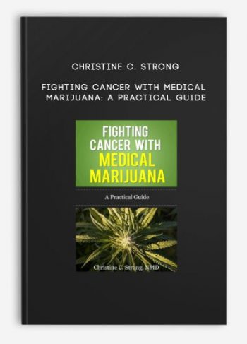 Christine C. Strong – Fighting Cancer With Medical Marijuana: A Practical Guide