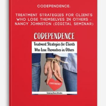 Codependence: Treatment Strategies for Clients Who Lose Themselves in Others – Nancy Johnston (Digital Seminar)