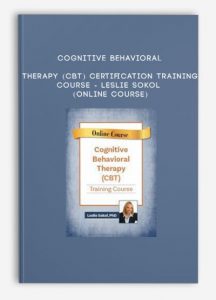 Cognitive Behavioral Therapy (CBT) Certification Training Course – LESLIE SOKOL (Online Course)