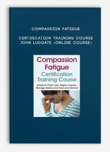 Compassion Fatigue Certification Training Course – JOHN LUDGATE (Online Course)