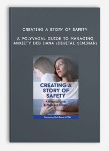 Creating a Story of Safety: A Polyvagal Guide to Managing Anxiety – DEB DANA (Digital Seminar)